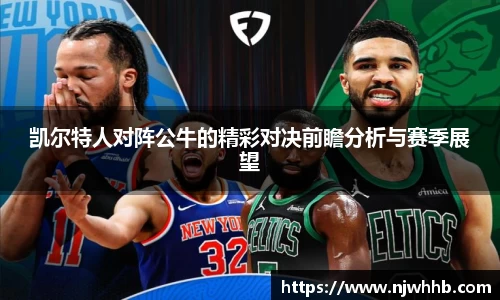 必一运动凯尔特人对阵公牛的精彩对决前瞻分析与赛季展望