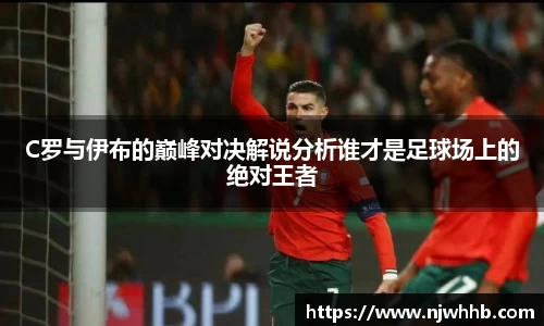 必一运动C罗与伊布的巅峰对决解说分析谁才是足球场上的绝对王者
